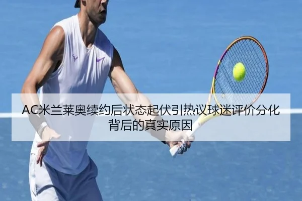 AC米兰莱奥续约后状态起伏引热议球迷评价分化背后的真实原因