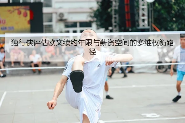 独行侠评估欧文续约年限与薪资空间的多维权衡路径