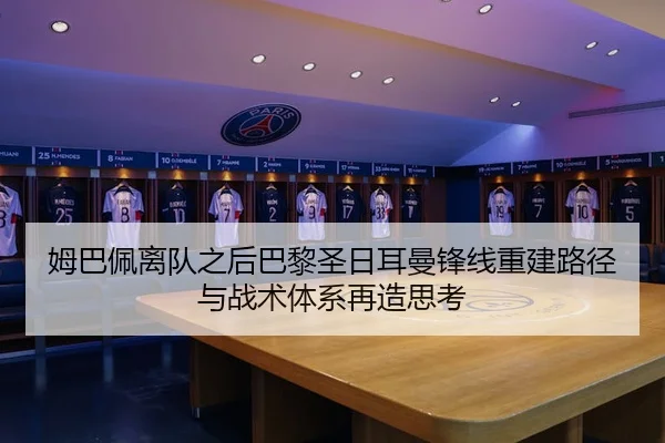 姆巴佩离队之后巴黎圣日耳曼锋线重建路径与战术体系再造思考