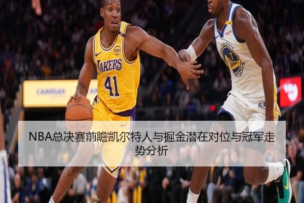 NBA总决赛前瞻凯尔特人与掘金潜在对位与冠军走势分析