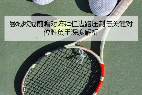 曼城欧冠前瞻对阵拜仁边路压制与关键对位胜负手深度解析