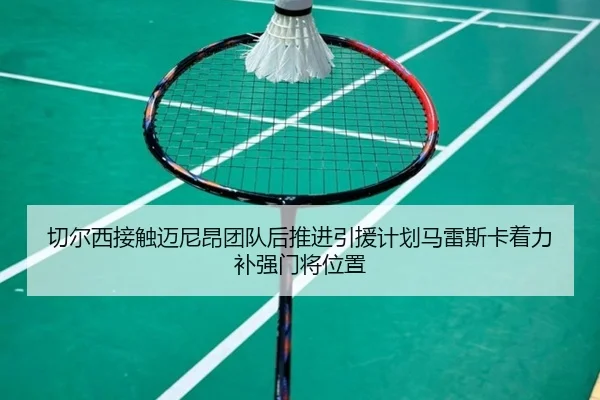 切尔西接触迈尼昂团队后推进引援计划马雷斯卡着力补强门将位置